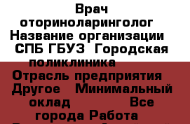 Врач-оториноларинголог › Название организации ­ СПБ ГБУЗ "Городская поликлиника № 43" › Отрасль предприятия ­ Другое › Минимальный оклад ­ 35 000 - Все города Работа » Вакансии   . Алтайский край,Славгород г.